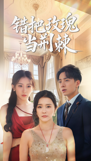 错把玫瑰当荆棘(40集) 错把玫瑰当荆棘(40集)贝贝短剧分享