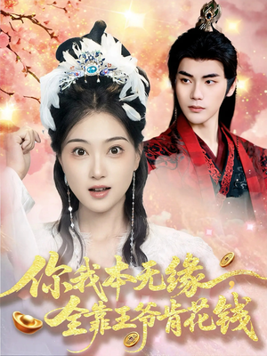 你我本无缘全靠王爷肯花钱(66集) 你我本无缘全靠王爷肯花钱(66集)原创精彩短剧