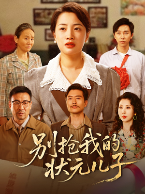 别抢我的状元儿子（72集）爆款短剧一起追