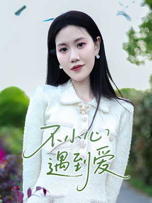 不小心遇到爱(21集) 不小心遇到爱(21集)古装短剧推荐