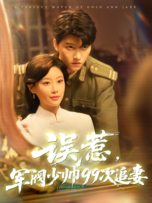 误惹军阀少帅99次追妻（57集）热门短剧抢先看