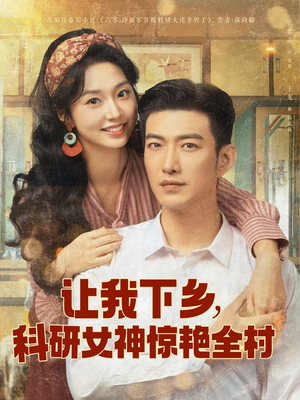 让我下乡科研女神惊艳全村(82集) 让我下乡科研女神惊艳全村(82集)排行榜前十短剧