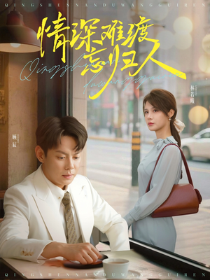 情深难渡忘归人(61集) 情深难渡忘归人(61集)热门短剧排行榜