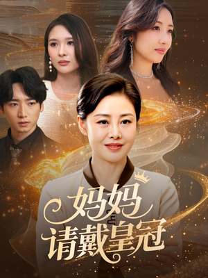 妈妈请戴皇冠(47集) 妈妈请戴皇冠(47集)好短剧分享