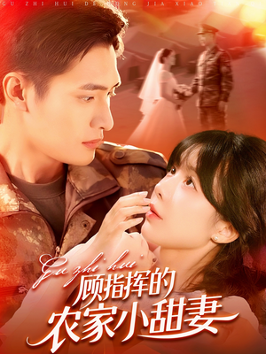 顾指挥的农家小甜妻(106集) 顾指挥的农家小甜妻(106集)短剧排行榜