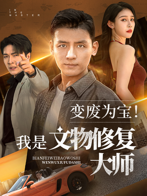变废为宝我是文物修复大师(85集) 变废为宝我是文物修复大师(85集)甜宠短剧推荐