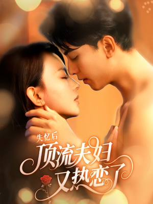 失忆后顶流夫妇又热恋了（57集）全集一次看完