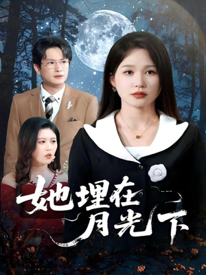 她埋在月光下（52集）太好看了短剧