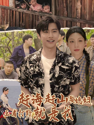 赶海赶山娶媳妇王者打野就是我（100集）精彩短剧分享。