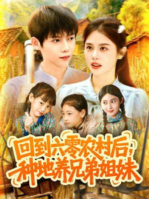 回到六零农村后种地养兄弟姐妹（105集）最新上映的短剧