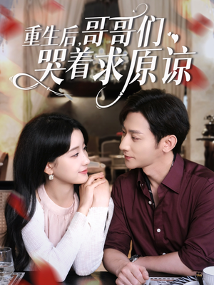 重生后哥哥们哭着求原谅(75集) 重生后哥哥们哭着求原谅(75集)精彩短剧看全集