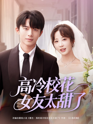 高冷校花女友太甜了（80集）热门短剧推广