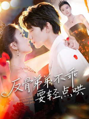 反骨弟弟不乖要轻点哄(106集) 反骨弟弟不乖要轻点哄(106集)这部短剧太好看