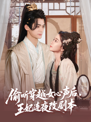 偷听穿越女心声后王妃连夜改剧本（75集）今日短剧分享