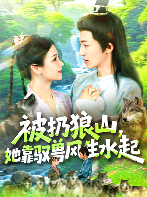 被扔狼山她靠驭兽风生水起（100集）高分推荐免费看