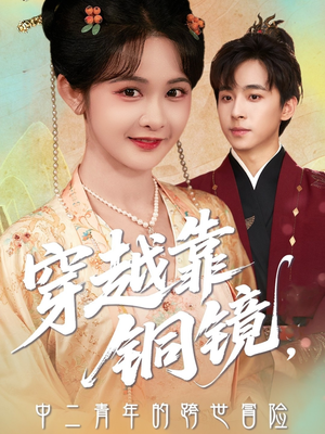 穿越靠铜镜中二青年的跨世冒险（80集）贝贝短剧分享