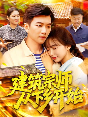 建筑宗师从下乡开始(129集) 建筑宗师从下乡开始(129集)最火短剧热播