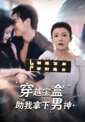 穿越宝盒助我拿下男神（44集）短剧太好看了