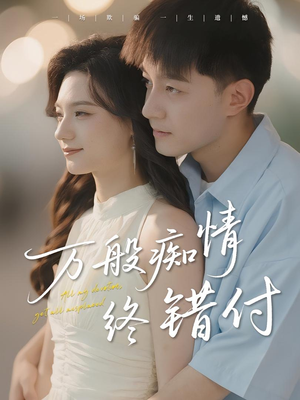 万般痴情终错付(60集) 万般痴情终错付(60集)短剧分享片段