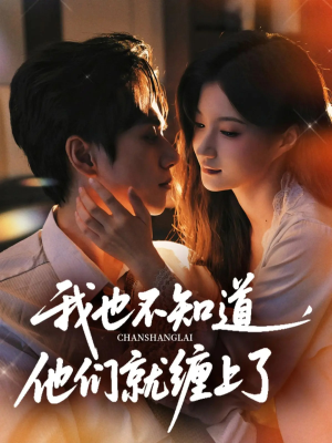 我也不知道他们就缠上了(64集) 我也不知道他们就缠上了(64集)短剧全集免费