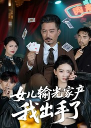 女儿输光家产我出手了（55集）番茄短剧看全集