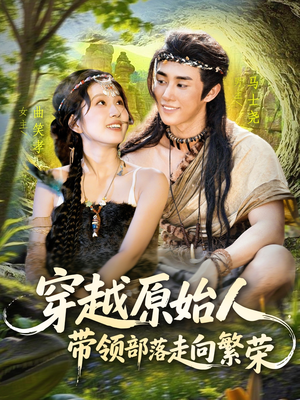 穿越原始人带领部落走向繁荣（91集）短剧上头又好看