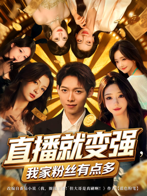 直播就变强我家粉丝有点多（74集）这部短剧我爱了