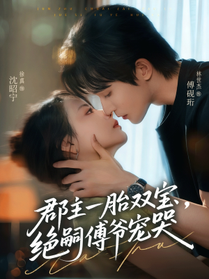 郡主一胎双宝，绝嗣傅爷宠哭（63集）超甜短剧分享