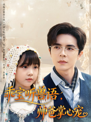 乖宝听兽语,帅爸掌心宠(62集) 乖宝听兽语,帅爸掌心宠(62集)大结局一气呵成