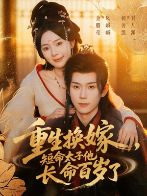 重生换嫁,短命太子他长命百岁了(80集) 重生换嫁,短命太子他长命百岁了(80集)男主角是谁