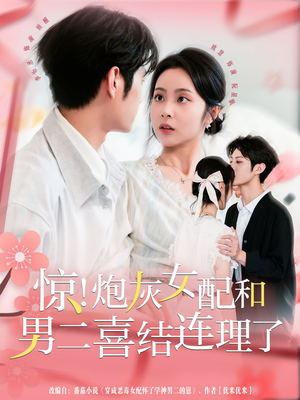 惊!炮灰女配和男二喜结连理了(91集) 惊!炮灰女配和男二喜结连理了(91集)一口气追完全集