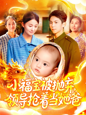 小福宝被抛弃,领导抢着当她爸(98集) 小福宝被抛弃,领导抢着当她爸(98集)免费全集短剧