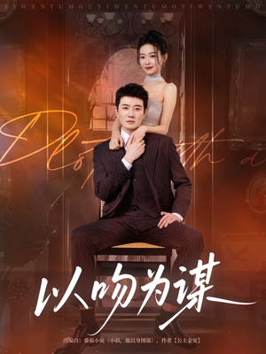 以吻为谋(82集) 以吻为谋(82集)精彩短剧上线