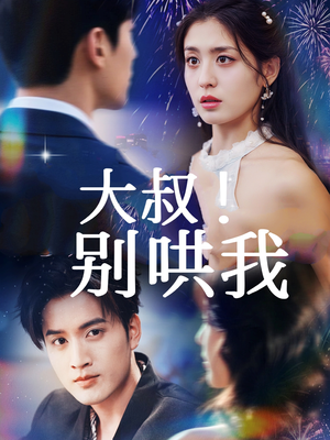 大叔!别哄我(64集) 大叔!别哄我(64集)热播短剧来袭