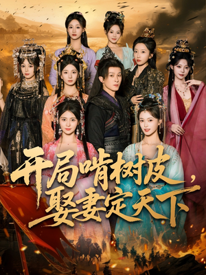 开局啃树皮娶妻定天下(80集) 开局啃树皮娶妻定天下(80集)短剧解说热门