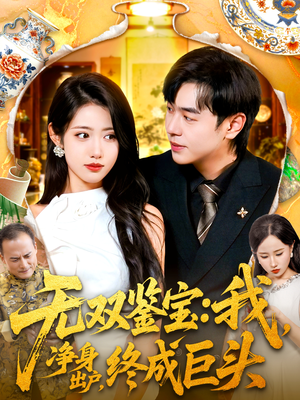 无双鉴宝我净身出户终成巨头(109集) 无双鉴宝我净身出户终成巨头(109集)短剧在哪个平台