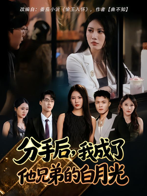 分手后,我成了他兄弟的白月光(80集) 分手后,我成了他兄弟的白月光(80集)免费观看就是爽