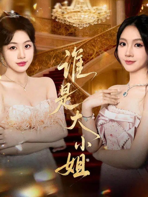 谁是大小姐(52集) 谁是大小姐(52集)短剧太精彩了