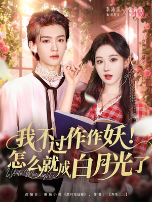 我不过作作妖！怎么就成白月光了（68集）短剧上热门