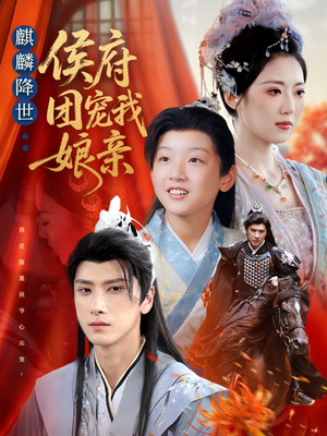 麒麟降世侯府团宠我娘亲（63集）红果短剧看全集