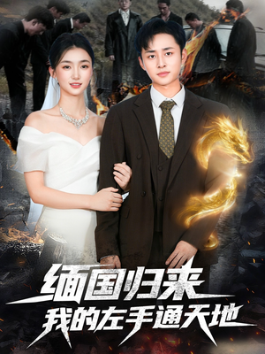 缅国归来我的左手通天地(97集) 缅国归来我的左手通天地(97集)精彩短剧热播