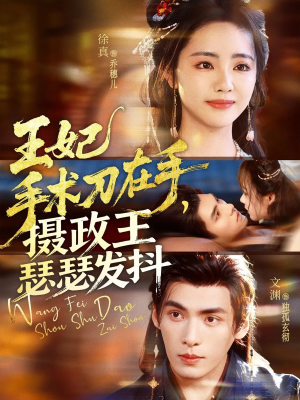 王妃手术刀在手摄政王瑟瑟发抖(73集) 王妃手术刀在手摄政王瑟瑟发抖(73集)热播短剧抢先看