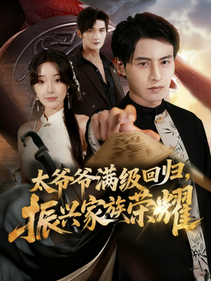 满级太爷爷回归振兴家族荣耀(63集) 满级太爷爷回归振兴家族荣耀(63集)超级好看的短剧