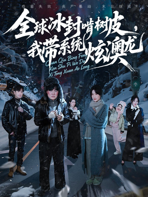 全球冰封啃树皮,我带系统炫澳龙(68集) 全球冰封啃树皮,我带系统炫澳龙(68集)新短剧推荐