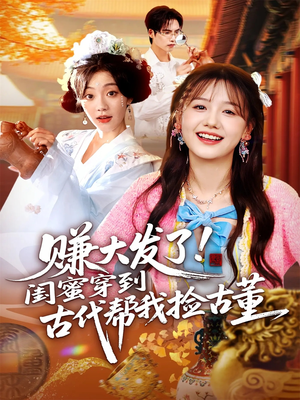 赚大发了闺蜜穿到古代帮我捡古董(66集) 赚大发了闺蜜穿到古代帮我捡古董(66集)精彩短剧随心推