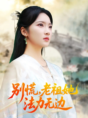 别慌老祖她法力无边(55集) 别慌老祖她法力无边(55集)一口气追完短剧