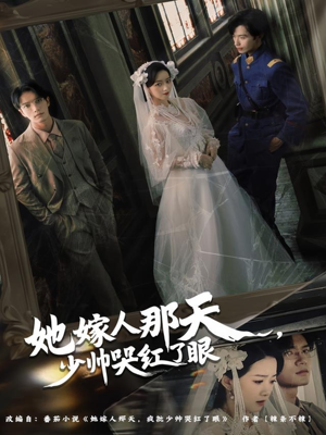 她嫁人那天少帅哭红了眼（63集）精彩的网络短剧