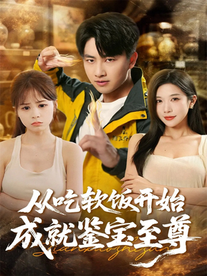从吃软饭开始成就鉴宝至尊(60集) 从吃软饭开始成就鉴宝至尊(60集)热播短剧抢先看