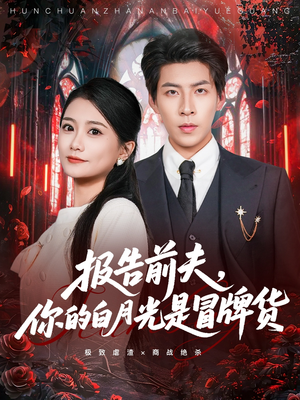 报告前夫，你的白月光是冒牌货（70集）热门短剧推荐