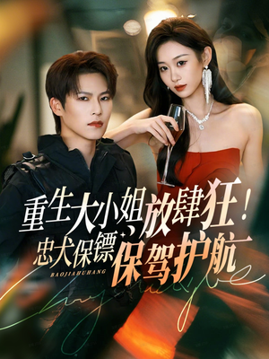 重生大小姐放肆狂!忠犬保镖保驾护航(71集) 重生大小姐放肆狂!忠犬保镖保驾护航(71集)短剧看全集